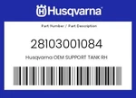 Husqvarna Genuine Support Tank Rh - 28103001084. Fixed Price $8.99.